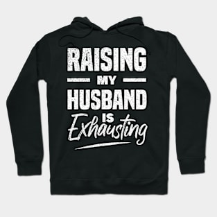 Raising My Husband Is Exhausting Hoodie